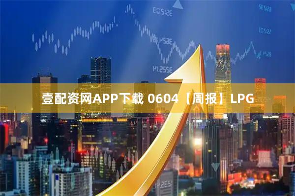 壹配资网APP下载 0604【周报】LPG