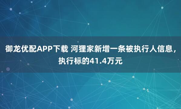 御龙优配APP下载 河狸家新增一条被执行人信息，执行标的41.4万元